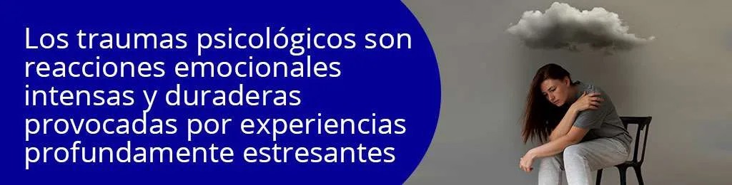 Los traumas psicolgicos son reacciones emocionales intensas y duraderas provocadas por experiencias profundamente estresantes