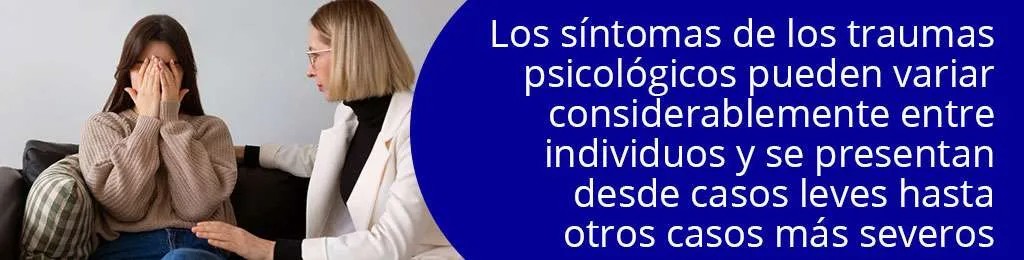 Los sintomas de los traumas psicolgicos pueden variar considerablemente entre individuos y se presentan desde casos leves hasta otros casos ms severos