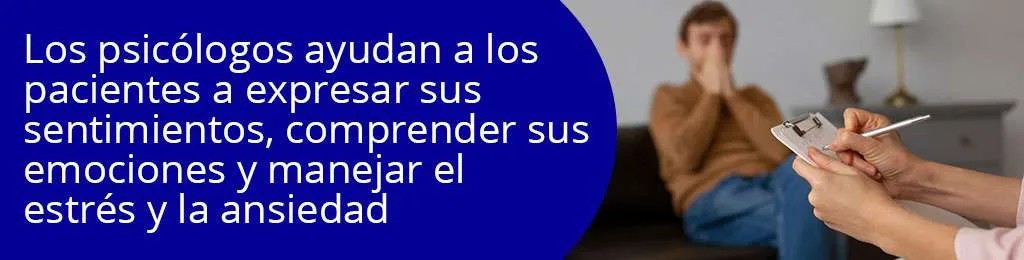 Los psiclogos ayudan a los pacientes a expresar sus sentimientos, comprender sus emociones y manejar el estrs y la ansiedad