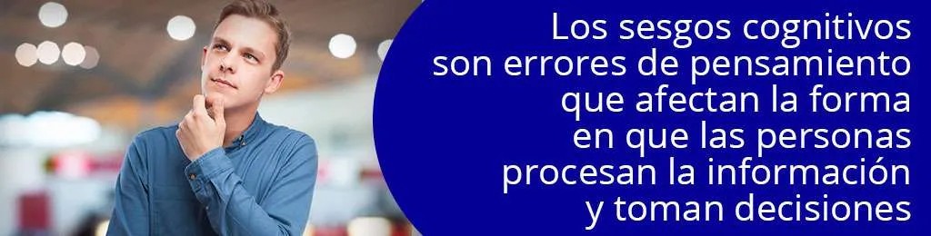 Los sesgos cognitivos son errores de pensamiento que afectan la forma en que las personas procesan la informacin y toman decisiones