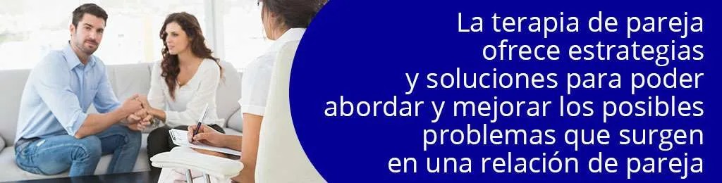 La terapia de pareja ofrece estrategias y soluciones para poder abordar y mejorar los posibles problemas que surgen en una relacin de pareja